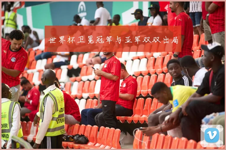 世界杯卫冕冠军与亚军双双出局