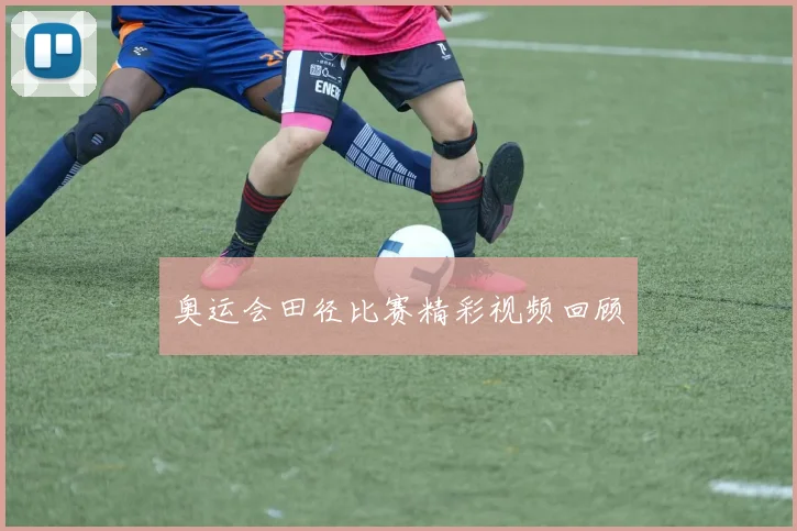 奥运会田径比赛精彩视频回顾