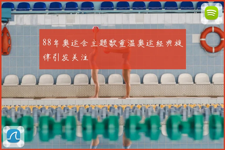 88年奥运会主题歌重温奥运经典旋律引发关注