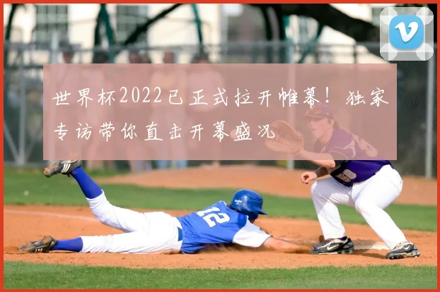 世界杯2022已正式拉开帷幕!独家专访带你直击开幕盛况