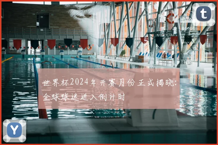 世界杯2024年开赛月份正式揭晓:全球球迷进入倒计时