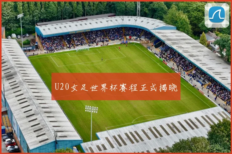 U20女足世界杯赛程正式揭晓